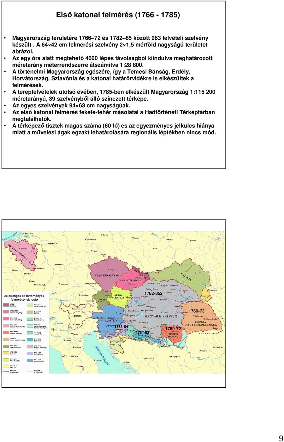 A történelmi Magyarország egészére, így a Temesi Bánság, Erdély, Horvátország, Szlavónia és a katonai határırvidékre is elkészültek a felmérések.
