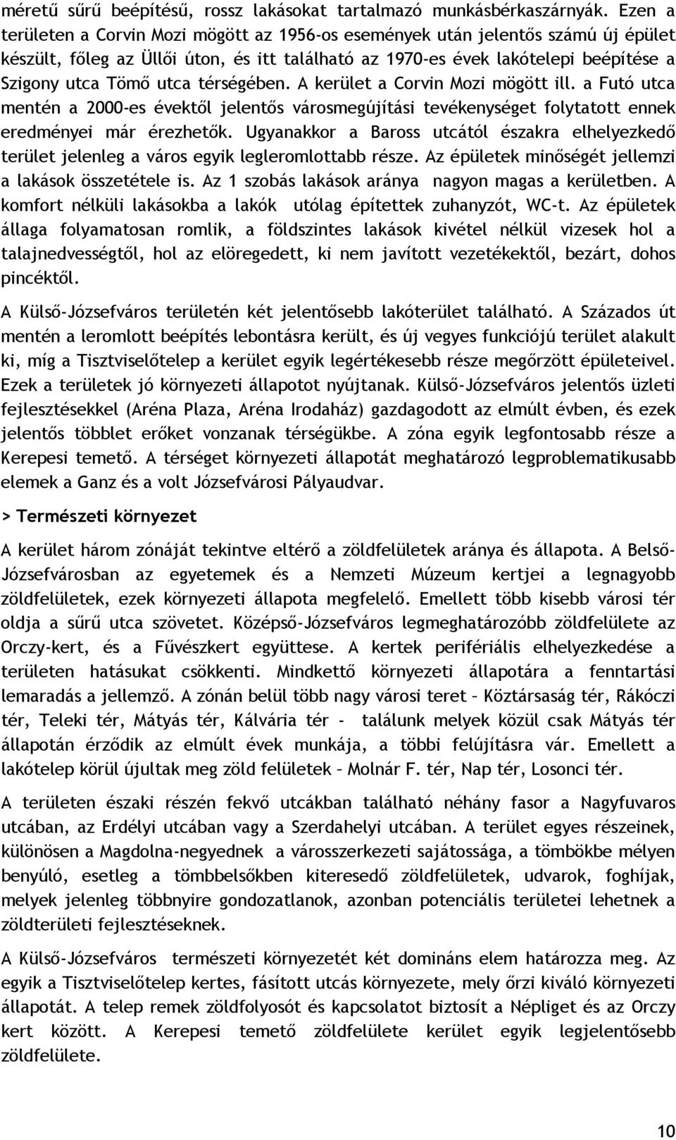 térségében. A kerület a Corvin Mozi mögött ill. a Futó utca mentén a 2000-es évektől jelentős városmegújítási tevékenységet folytatott ennek eredményei már érezhetők.