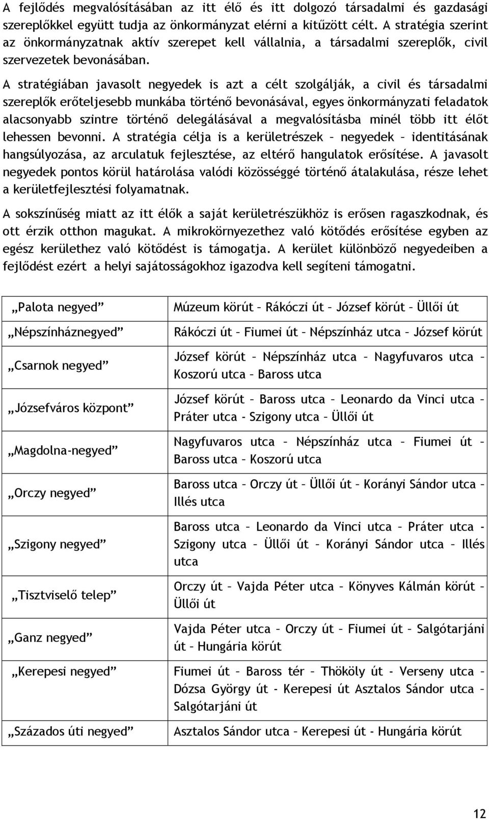 A stratégiában javasolt negyedek is azt a célt szolgálják, a civil és társadalmi szereplők erőteljesebb munkába történő bevonásával, egyes önkormányzati feladatok alacsonyabb szintre történő