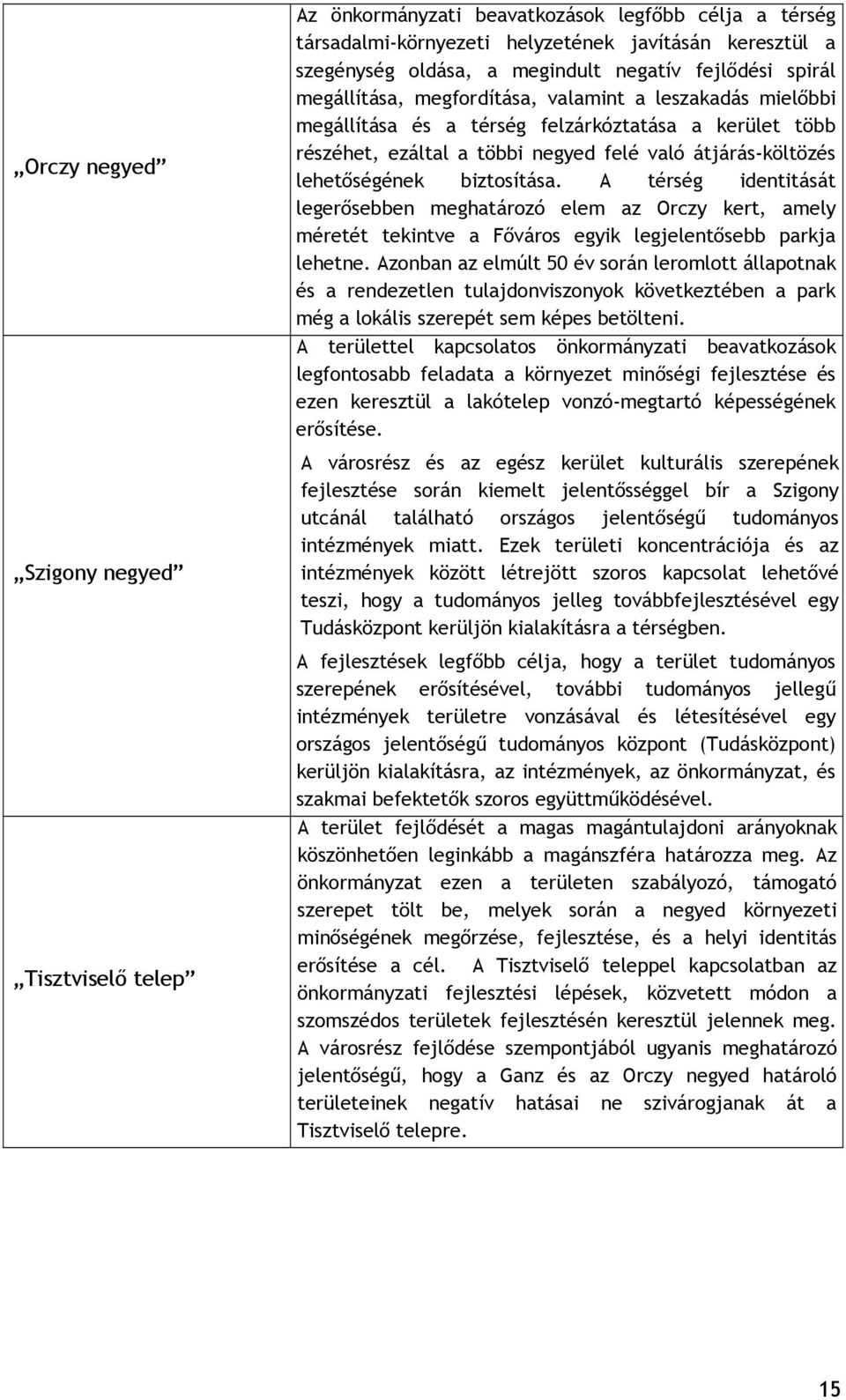 lehetőségének biztosítása. A térség identitását legerősebben meghatározó elem az Orczy kert, amely méretét tekintve a Főváros egyik legjelentősebb parkja lehetne.