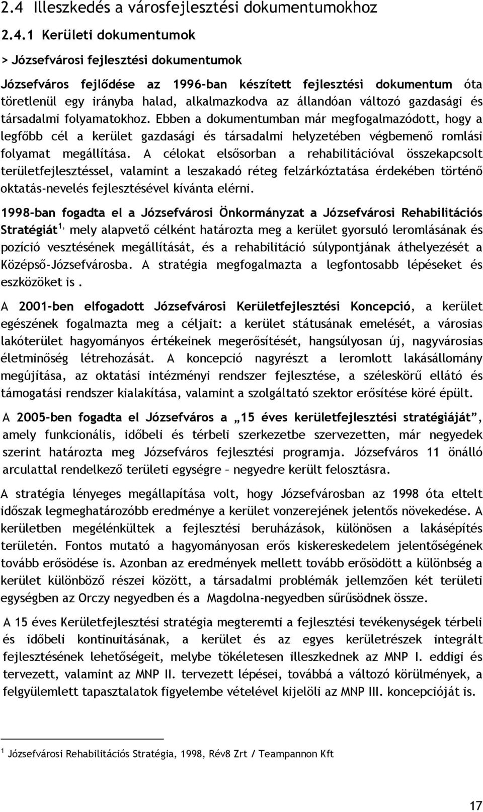Ebben a dokumentumban már megfogalmazódott, hogy a legfőbb cél a kerület gazdasági és társadalmi helyzetében végbemenő romlási folyamat megállítása.