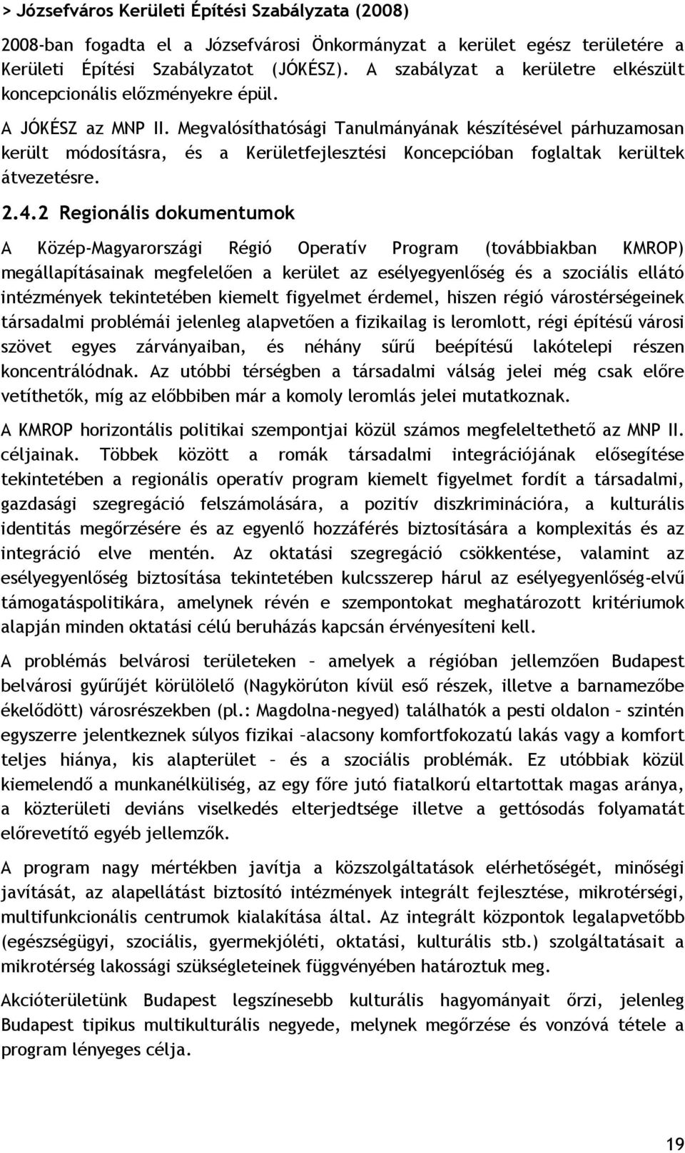 Megvalósíthatósági Tanulmányának készítésével párhuzamosan került módosításra, és a Kerületfejlesztési Koncepcióban foglaltak kerültek átvezetésre. 2.4.