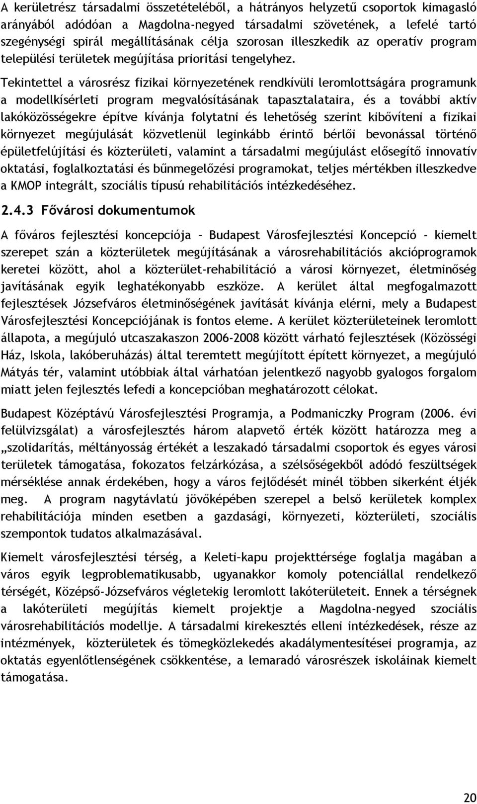 Tekintettel a városrész fizikai környezetének rendkívüli leromlottságára programunk a modellkísérleti program megvalósításának tapasztalataira, és a további aktív lakóközösségekre építve kívánja