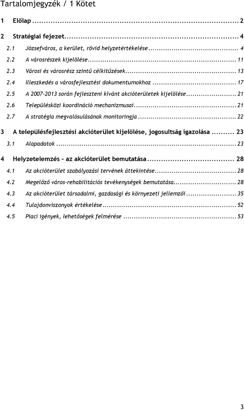 .. 22 3 A településfejlesztési akcióterület kijelölése, jogosultság igazolása... 23 3.1 Alapadatok... 23 4 Helyzetelemzés az akcióterület bemutatása... 28 4.
