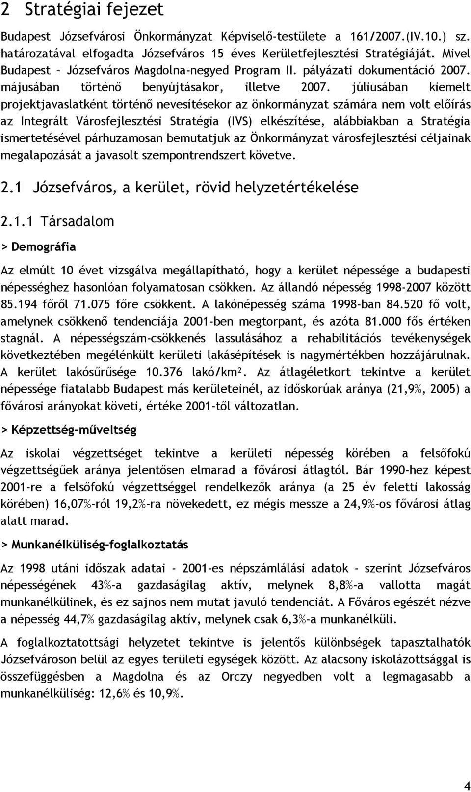 júliusában kiemelt projektjavaslatként történő nevesítésekor az önkormányzat számára nem volt előírás az Integrált Városfejlesztési Stratégia (IVS) elkészítése, alábbiakban a Stratégia ismertetésével