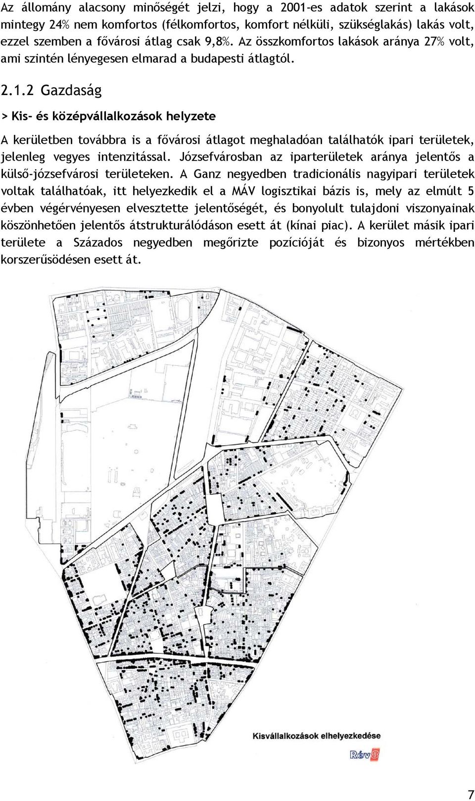 2 Gazdaság > Kis- és középvállalkozások helyzete A kerületben továbbra is a fővárosi átlagot meghaladóan találhatók ipari területek, jelenleg vegyes intenzitással.