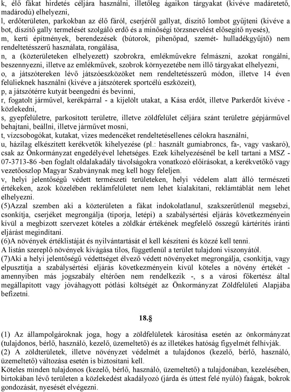 rendeltetésszerű használata, rongálása, n, a (közterületeken elhelyezett) szobrokra, emlékművekre felmászni, azokat rongálni, beszennyezni, illetve az emlékművek, szobrok környezetébe nem illő