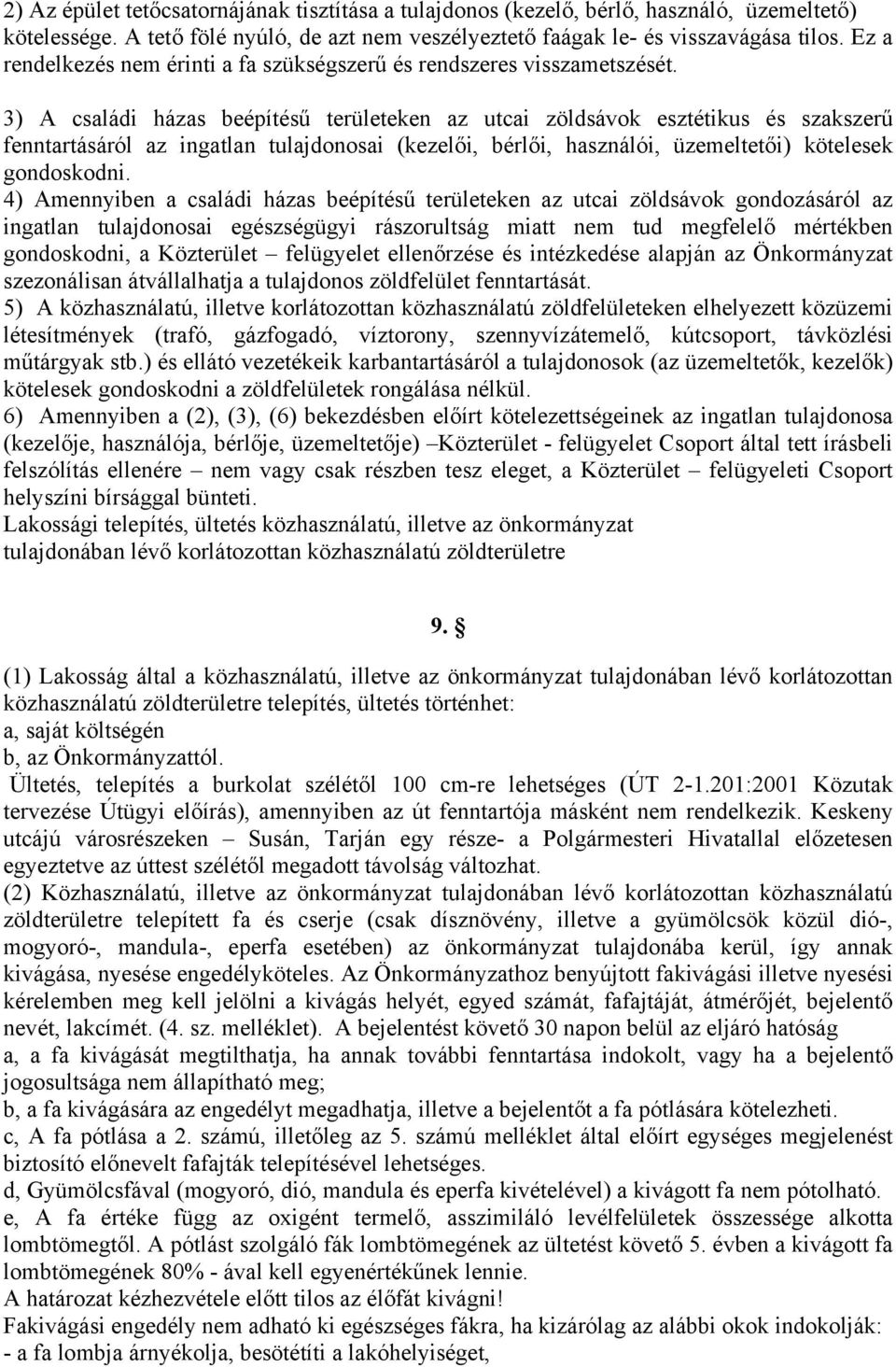 3) A családi házas beépítésű területeken az utcai zöldsávok esztétikus és szakszerű fenntartásáról az ingatlan tulajdonosai (kezelői, bérlői, használói, üzemeltetői) kötelesek gondoskodni.