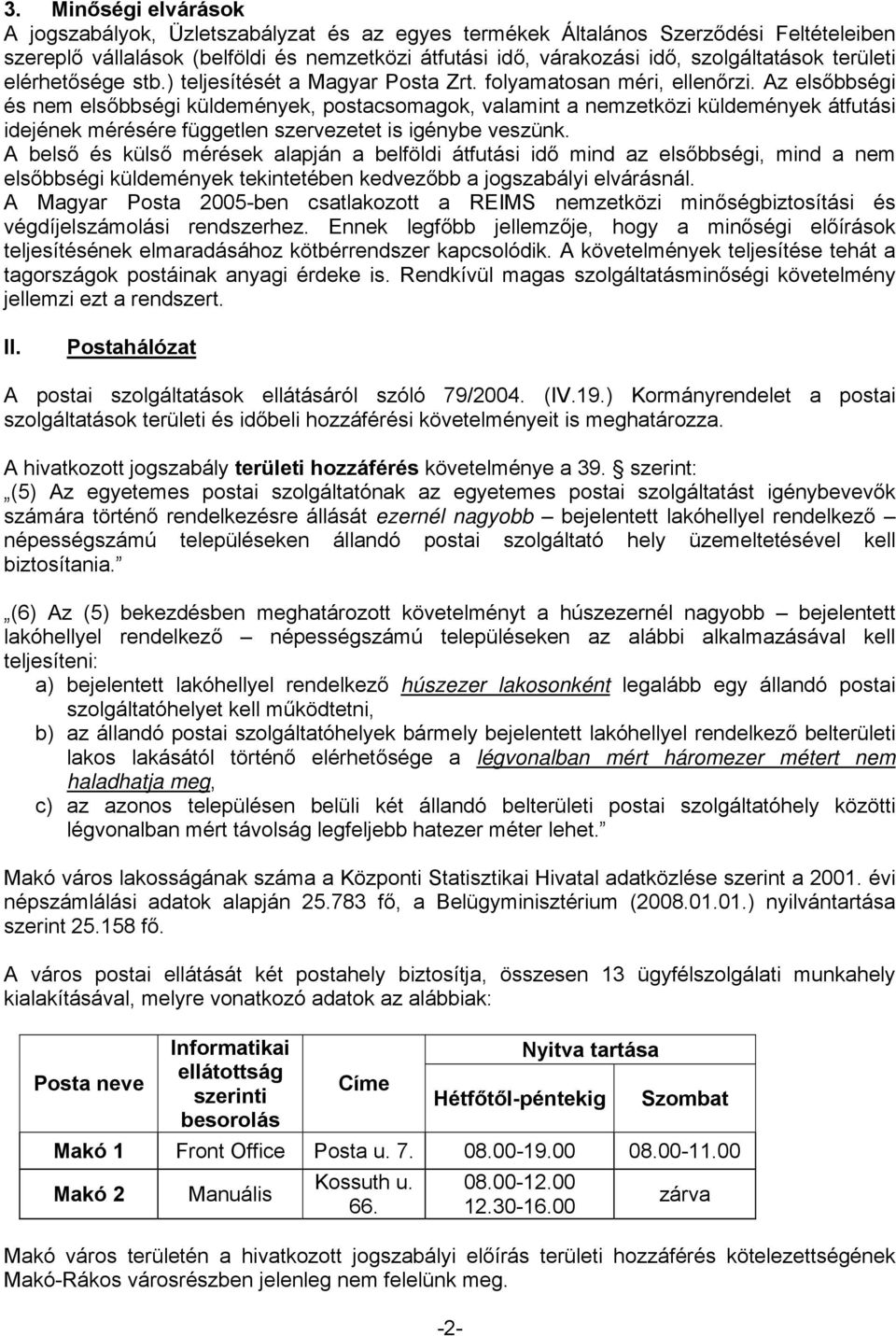 Az elsőbbségi és nem elsőbbségi küldemények, postacsomagok, valamint a nemzetközi küldemények átfutási idejének mérésére független szervezetet is igénybe veszünk.