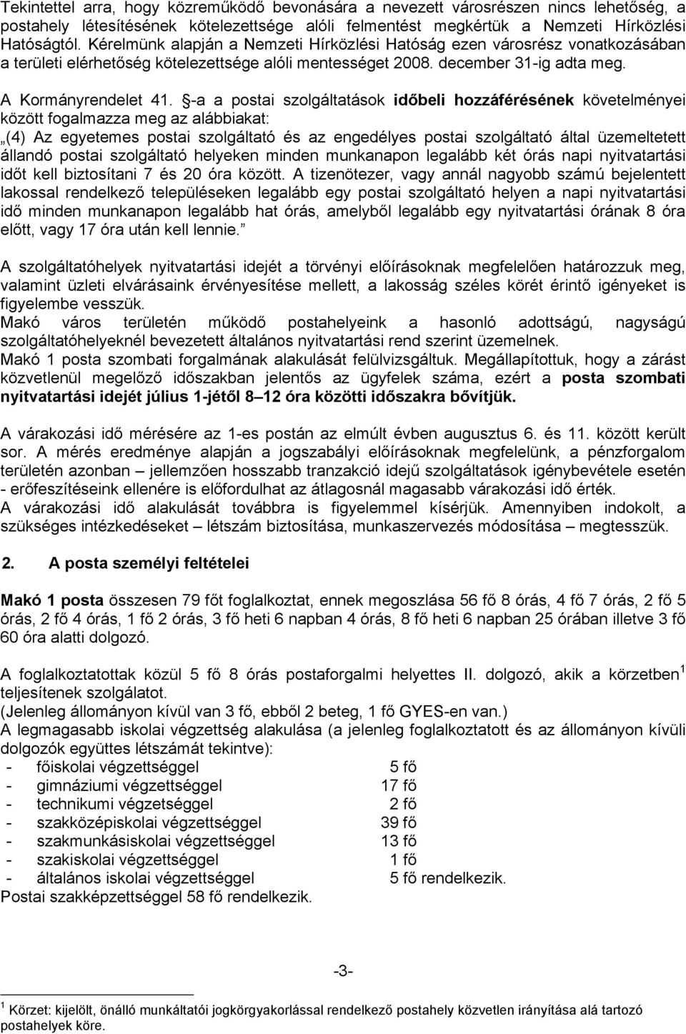 -a a postai szolgáltatások időbeli hozzáférésének követelményei között fogalmazza meg az alábbiakat: (4) Az egyetemes postai szolgáltató és az engedélyes postai szolgáltató által üzemeltetett állandó