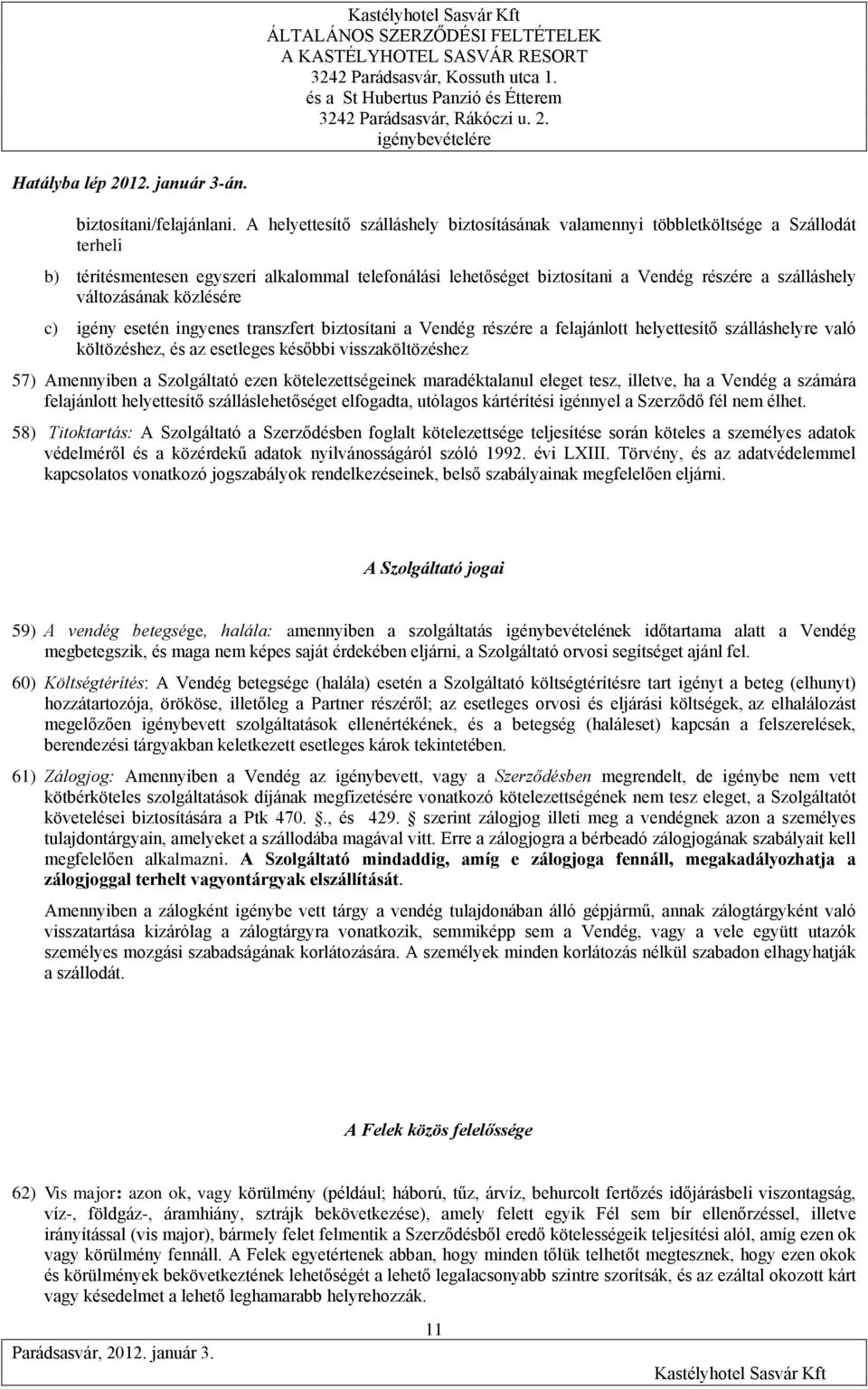 változásának közlésére c) igény esetén ingyenes transzfert biztosítani a Vendég részére a felajánlott helyettesítő szálláshelyre való költözéshez, és az esetleges későbbi visszaköltözéshez 57)
