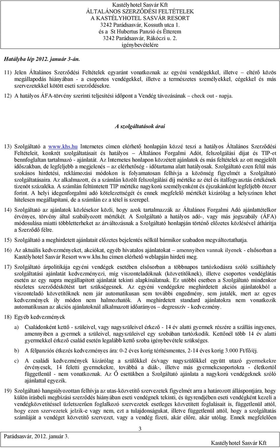 khs.hu Internetes címen elérhető honlapján közzé teszi a hatályos Általános Szerződési Feltételeit, konkrét szolgáltatásait és hatályos Általános Forgalmi Adót, felszolgálási díjat és TIP-et