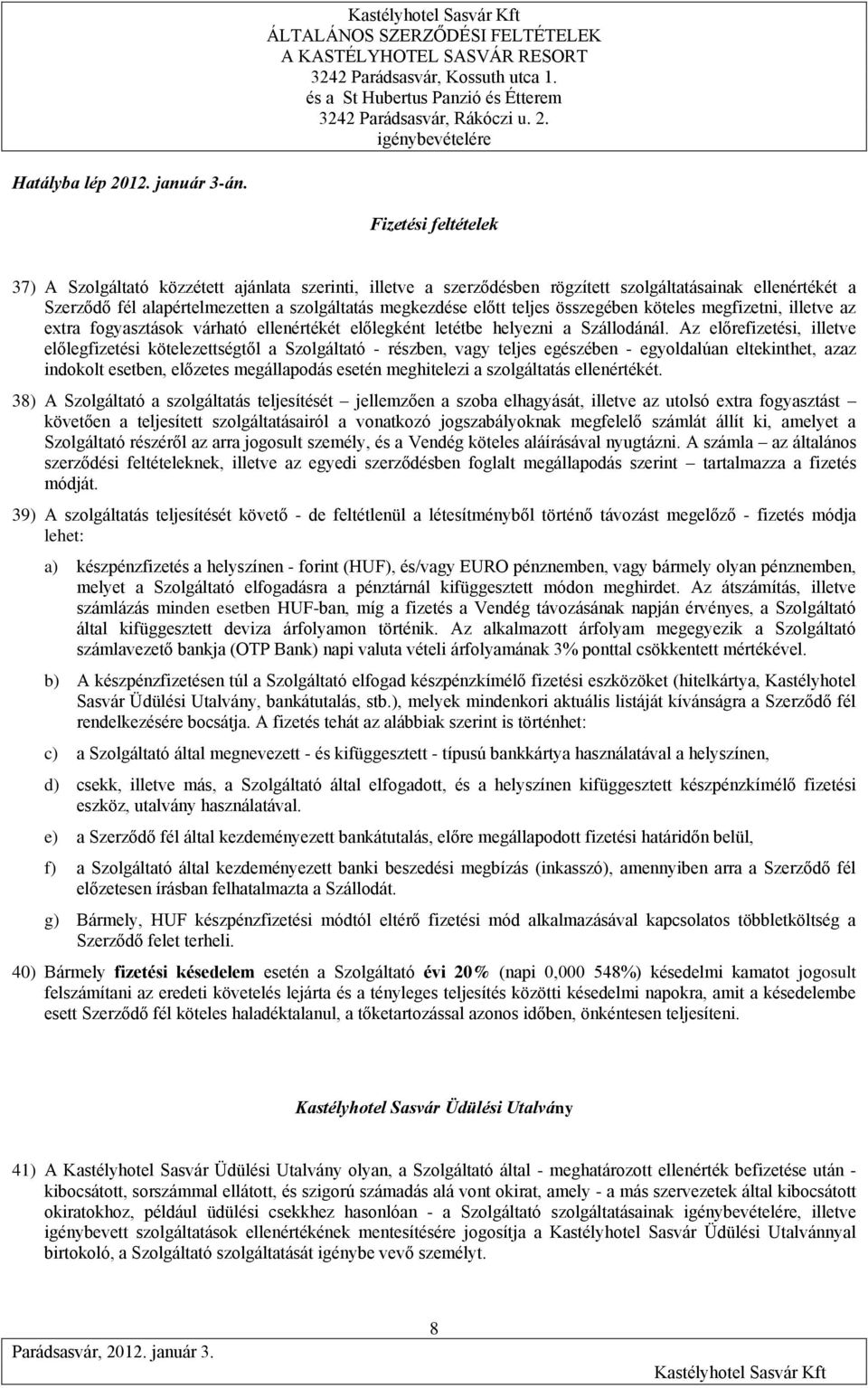 Az előrefizetési, illetve előlegfizetési kötelezettségtől a Szolgáltató - részben, vagy teljes egészében - egyoldalúan eltekinthet, azaz indokolt esetben, előzetes megállapodás esetén meghitelezi a