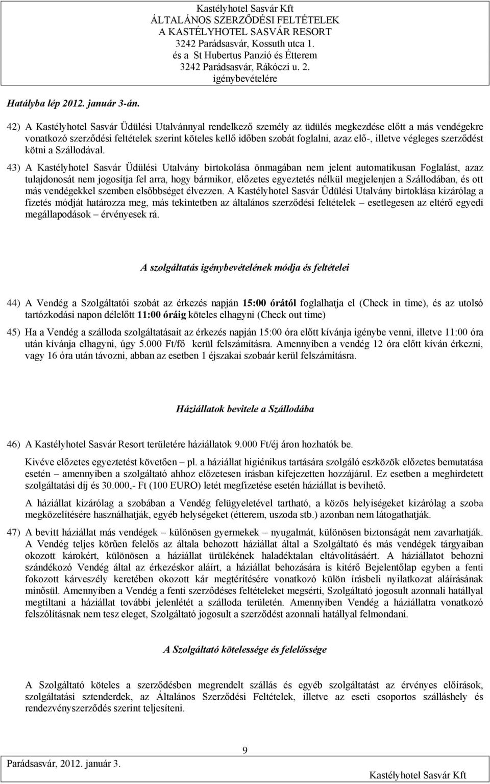 43) A Kastélyhotel Sasvár Üdülési Utalvány birtokolása önmagában nem jelent automatikusan Foglalást, azaz tulajdonosát nem jogosítja fel arra, hogy bármikor, előzetes egyeztetés nélkül megjelenjen a