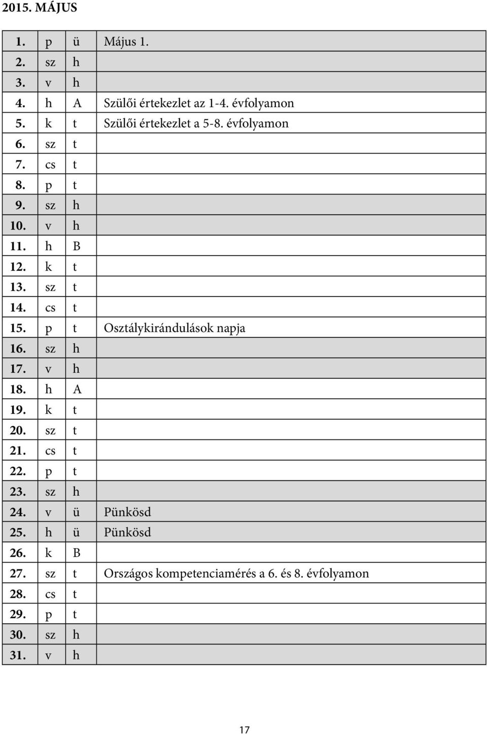 cs t 15. p t Osztálykirándulások napja 16. sz h 17. v h 18. h A 19. k t 20. sz t 21. cs t 22. p t 23. sz h 24.