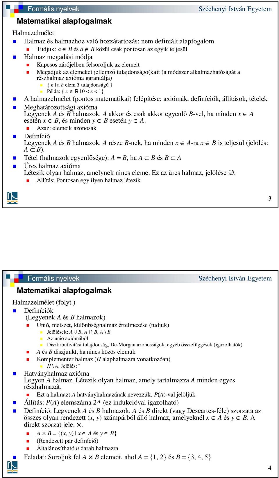 halmazelmélet (pontos matematikai) felépítése: axiómák, definíciók, állítások, tételek Meghatározottsági axióma Legyenek A és B halmazok.