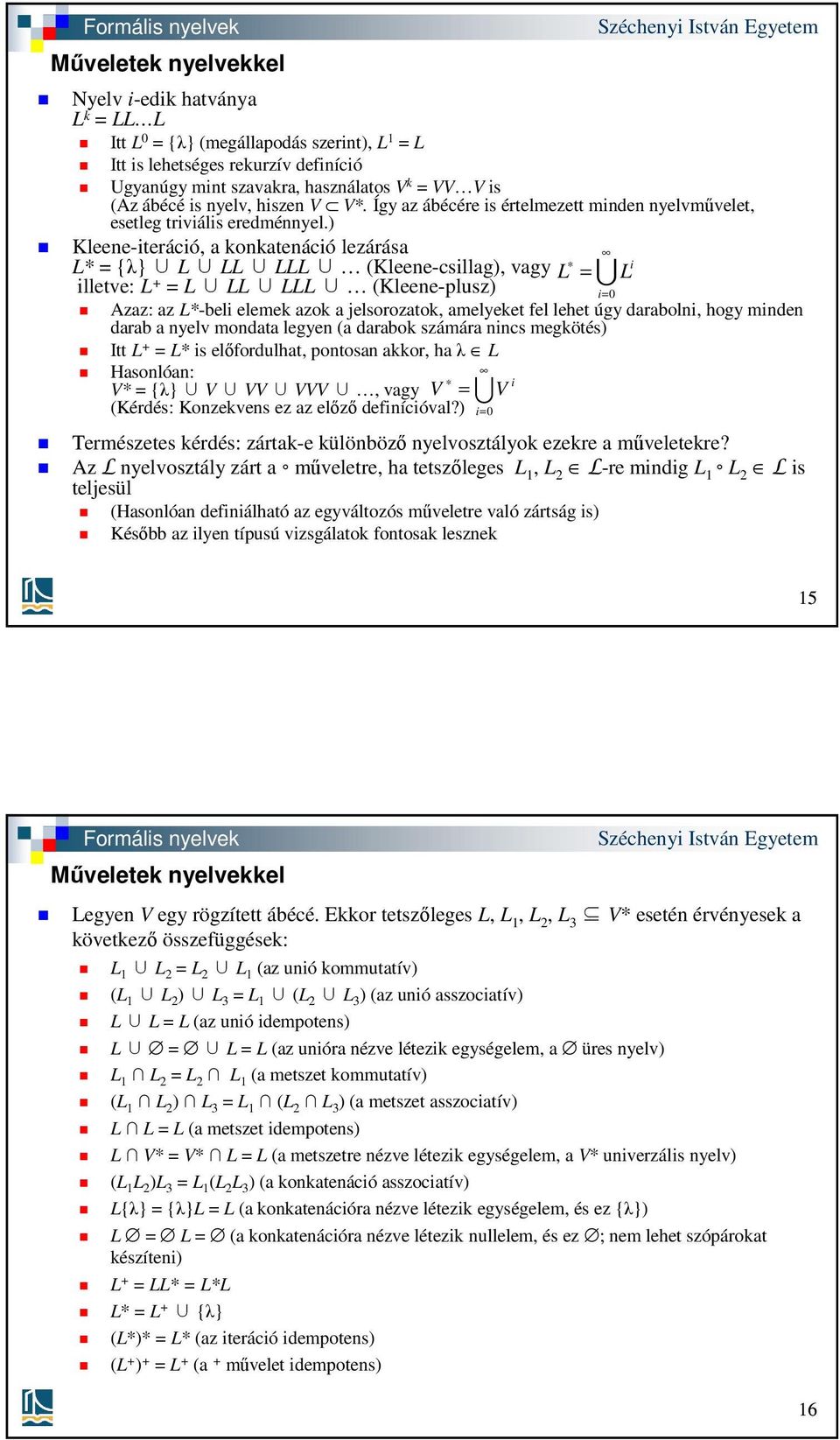 ) Kleene-iteráció, a konkatenáció lezárása L* = {λ} L LL LLL (Kleene-csillag), vagy illetve: L + = L LL LLL (Kleene-plusz) =U =0 i Azaz: az L*-beli elemek azok a jelsorozatok, amelyeket fel lehet úgy