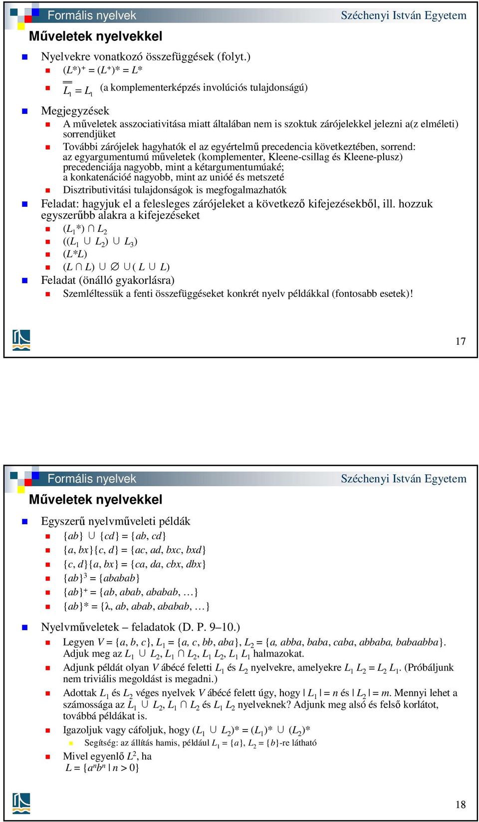 sorrendjüket További zárójelek hagyhatók el az egyértelmű precedencia következtében, sorrend: az egyargumentumú műveletek (komplementer, Kleene-csillag és Kleene-plusz) precedenciája nagyobb, mint a