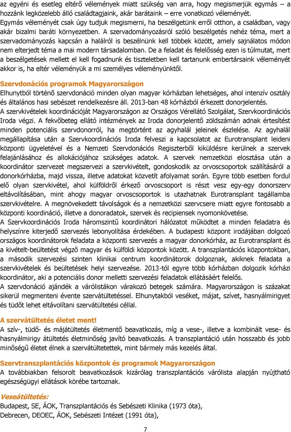 A szervadományozásról szóló beszélgetés nehéz téma, mert a szervadományozás kapcsán a halálról is beszélnünk kell többek között, amely sajnálatos módon nem elterjedt téma a mai modern társadalomban.