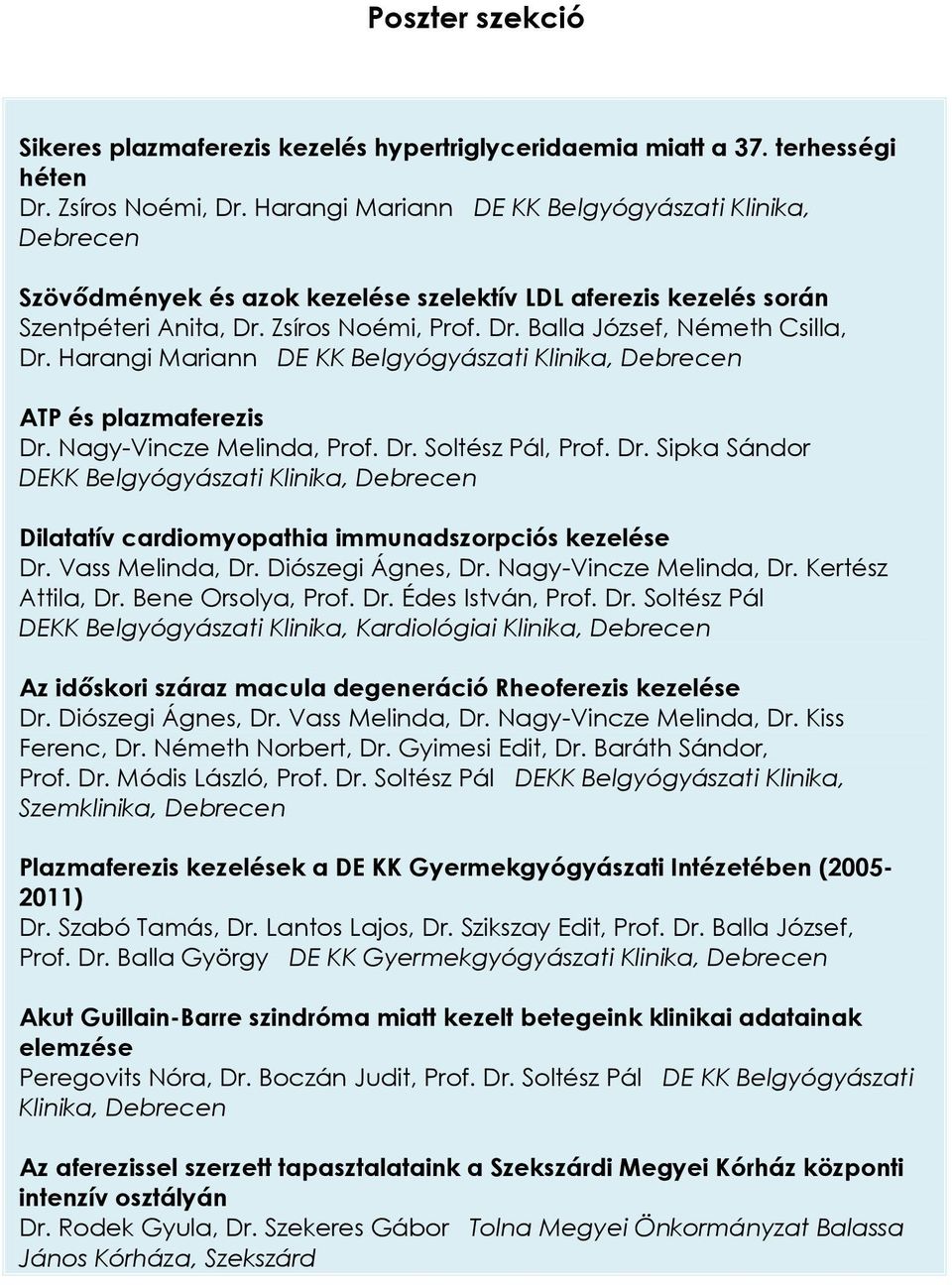 Harangi Mariann DE KK Belgyógyászati Klinika, Debrecen ATP és plazmaferezis Dr. Nagy-Vincze Melinda, Prof. Dr. Soltész Pál, Prof. Dr. Sipka Sándor DEKK Belgyógyászati Klinika, Debrecen Dilatatív cardiomyopathia immunadszorpciós kezelése Dr.