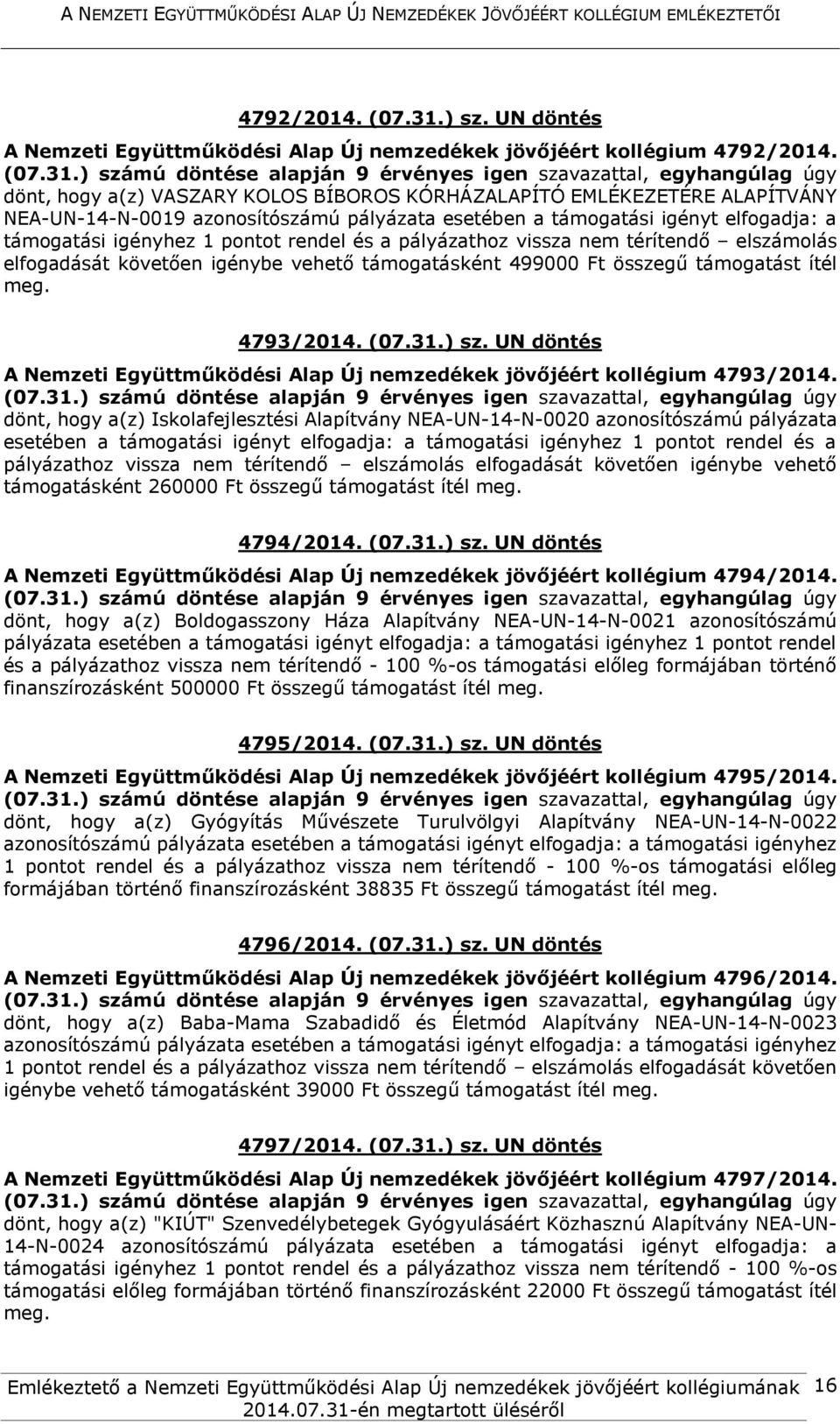 a pályázathoz vissza nem térítendő elszámolás elfogadását követően igénybe vehető támogatásként 499000 Ft összegű támogatást ítél meg. 4793/2014. (07.31.) sz.