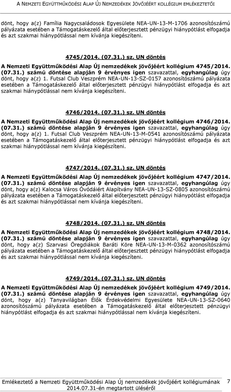 Futsal Club Veszprém NEA-UN-13-SZ-0157 azonosítószámú pályázata esetében a Támogatáskezelő által előterjesztett pénzügyi hiánypótlást elfogadja és azt szakmai hiánypótlással nem kívánja kiegészíteni.