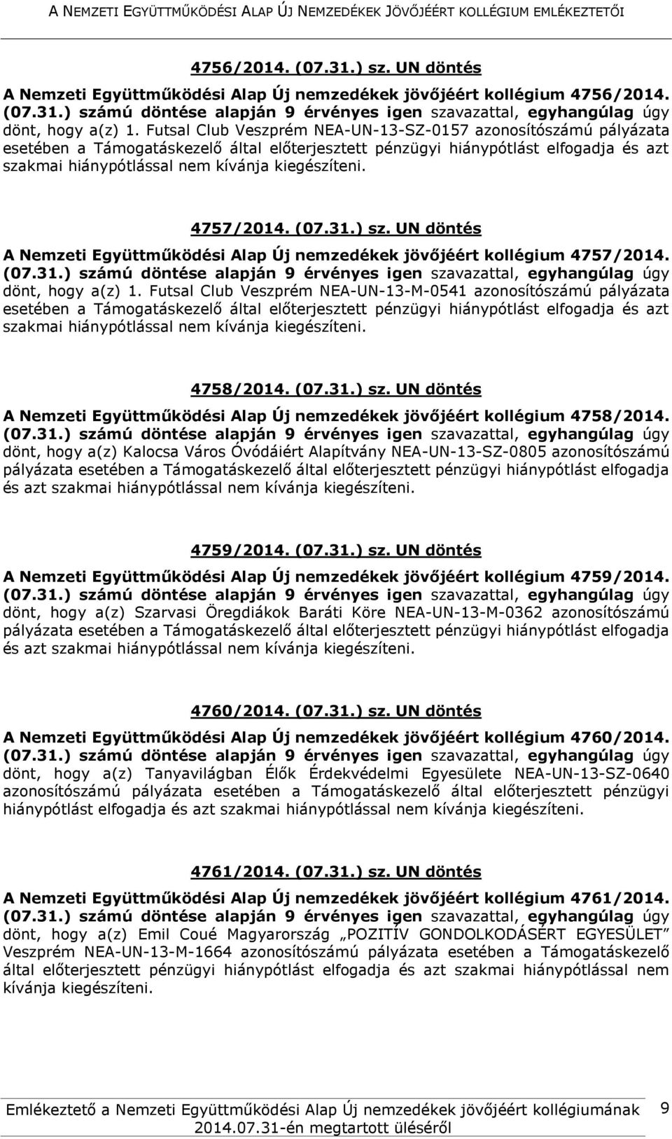 4757/2014. (07.31.) sz. UN döntés A Nemzeti Együttműködési Alap Új nemzedékek jövőjéért kollégium 4757/2014. dönt, hogy a(z) 1.