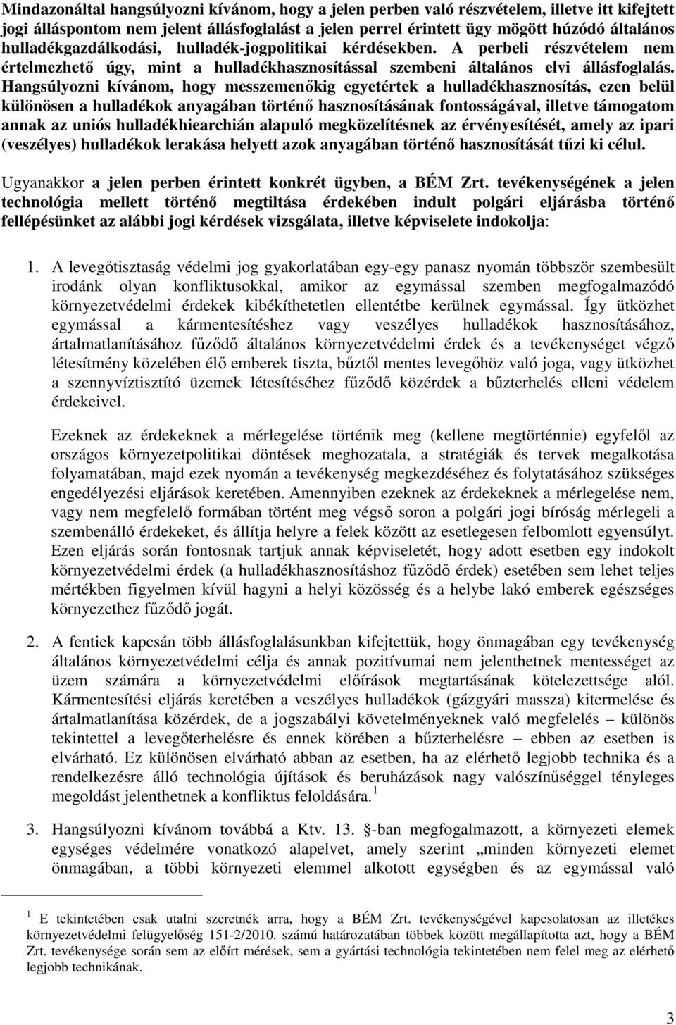 Hangsúlyozni kívánom, hogy messzemenıkig egyetértek a hulladékhasznosítás, ezen belül különösen a hulladékok anyagában történı hasznosításának fontosságával, illetve támogatom annak az uniós