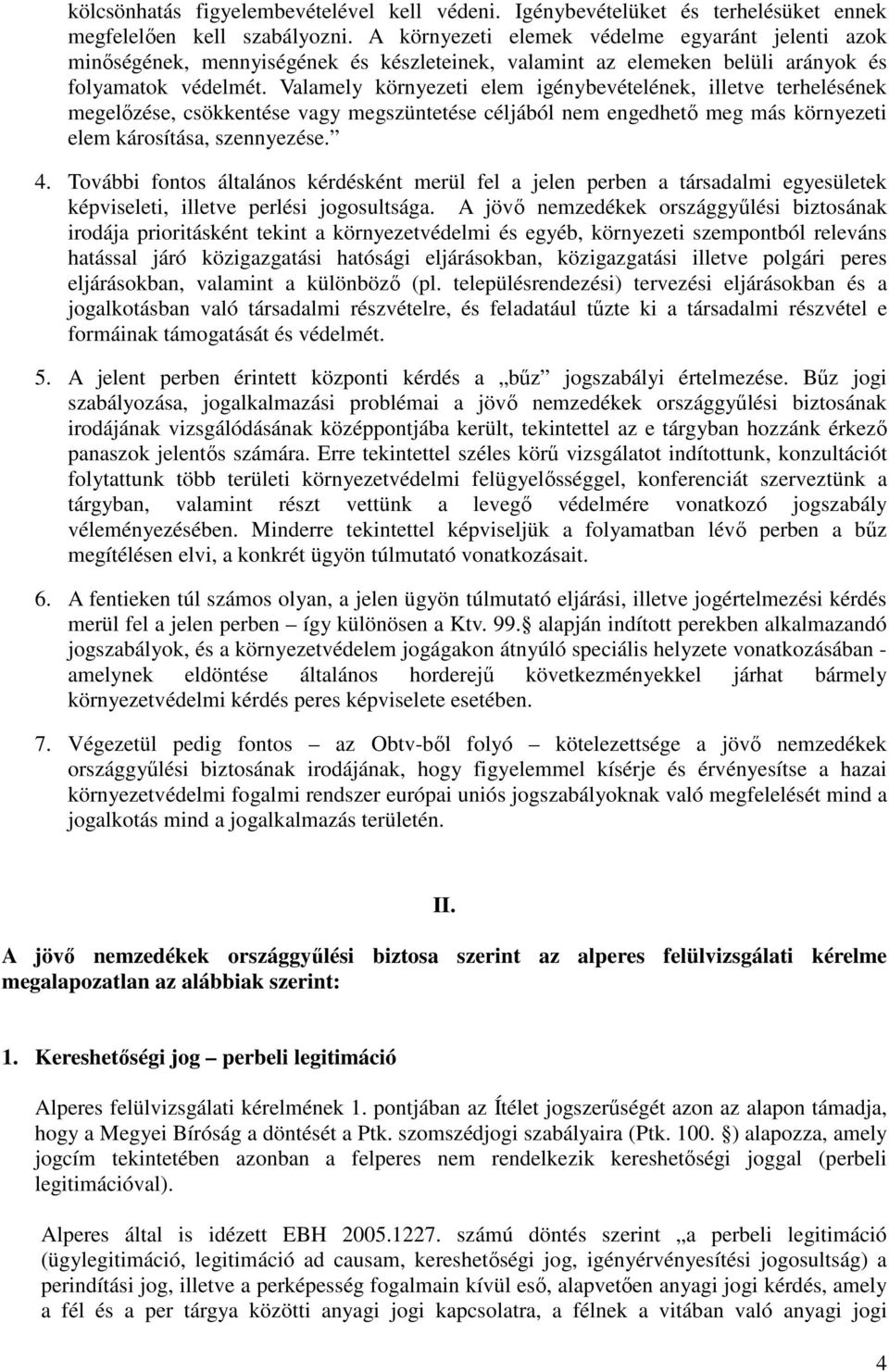 Valamely környezeti elem igénybevételének, illetve terhelésének megelızése, csökkentése vagy megszüntetése céljából nem engedhetı meg más környezeti elem károsítása, szennyezése. 4.