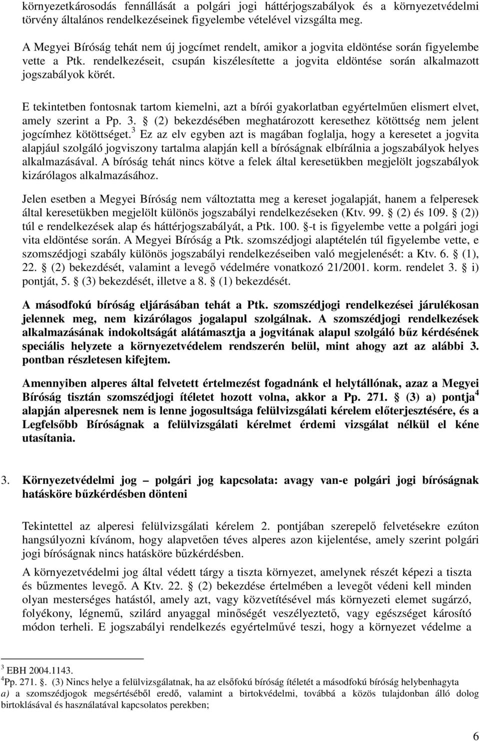 E tekintetben fontosnak tartom kiemelni, azt a bírói gyakorlatban egyértelmően elismert elvet, amely szerint a Pp. 3.