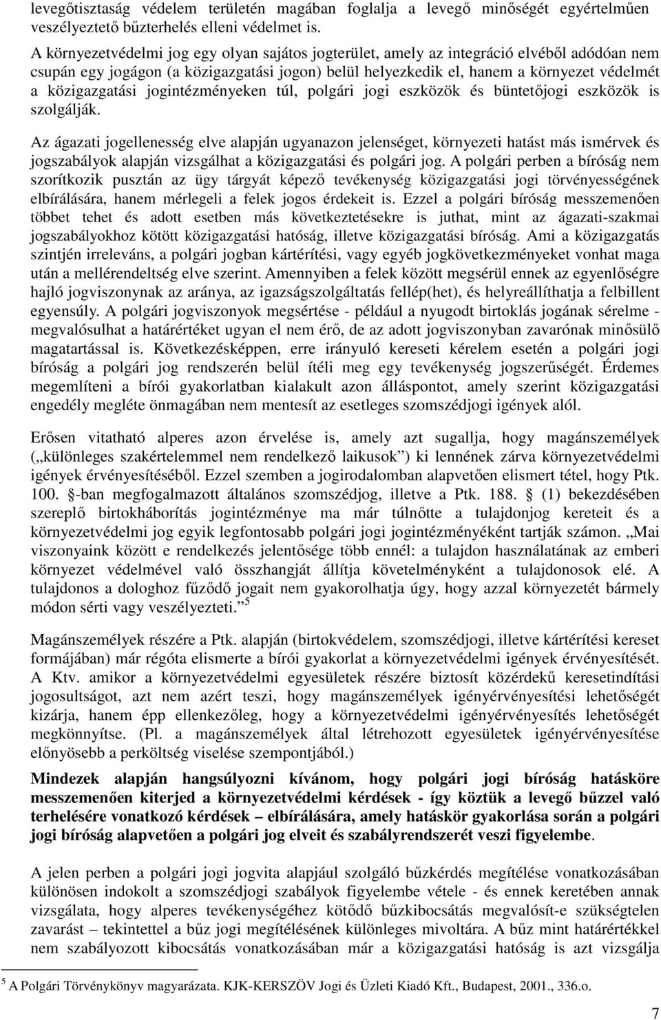 közigazgatási jogintézményeken túl, polgári jogi eszközök és büntetıjogi eszközök is szolgálják.