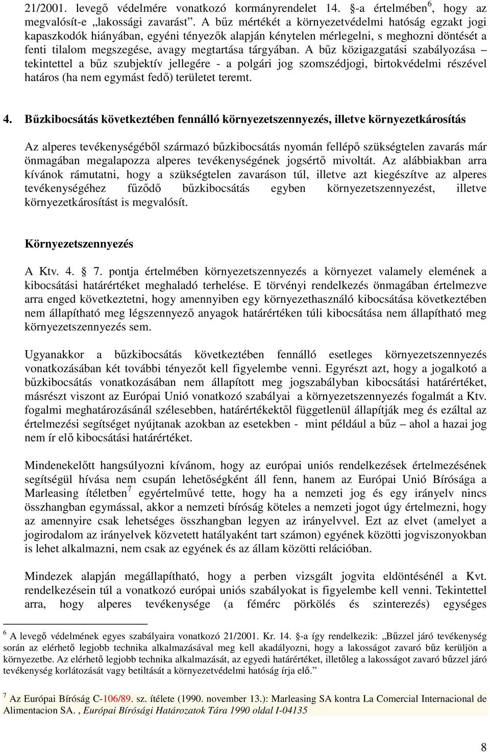 A bőz közigazgatási szabályozása tekintettel a bőz szubjektív jellegére - a polgári jog szomszédjogi, birtokvédelmi részével határos (ha nem egymást fedı) területet teremt. 4.