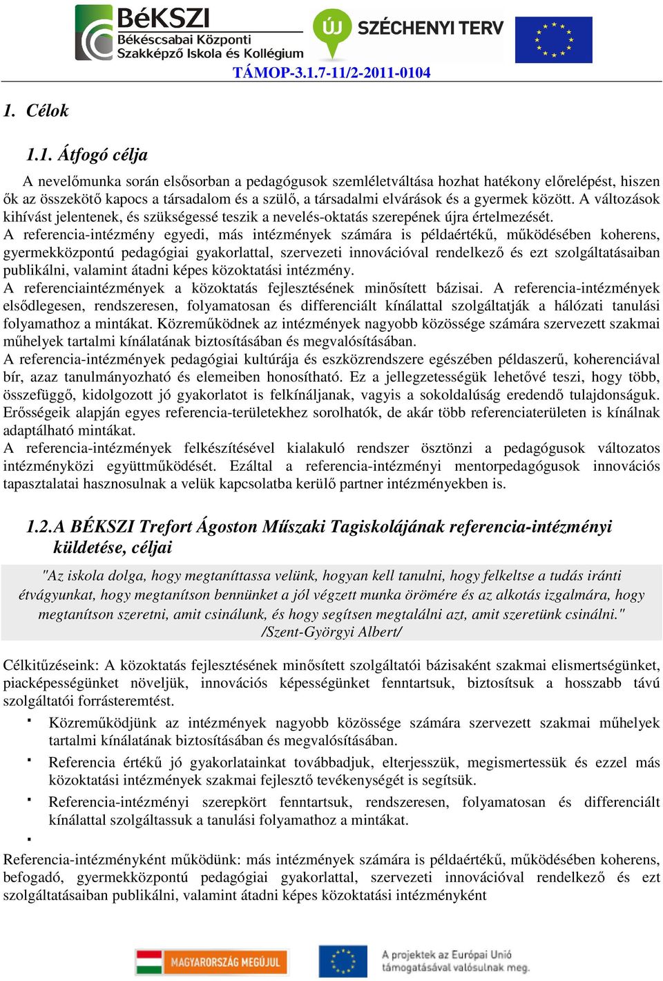 A referencia-intézmény egyedi, más intézmények számára is példaértékű, működésében koherens, gyermekközpontú pedagógiai gyakorlattal, szervezeti innovációval rendelkező és ezt szolgáltatásaiban