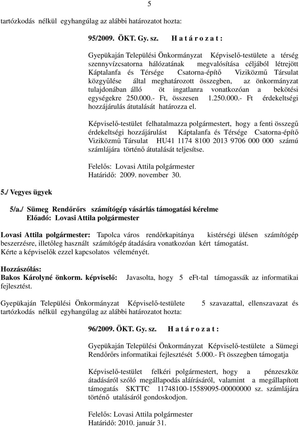 Társulat közgyűlése által meghatározott összegben, az önkormányzat tulajdonában álló öt ingatlanra vonatkozóan a bekötési egységekre 250.000.- Ft, összesen 1.250.000.- Ft érdekeltségi hozzájárulás átutalását határozza el.