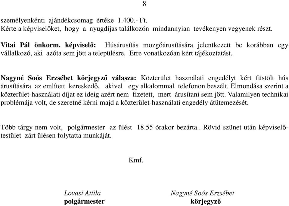 Nagyné Soós Erzsébet körjegyző válasza: Közterület használati engedélyt kért füstölt hús árusítására az említett kereskedő, akivel egy alkalommal telefonon beszélt.