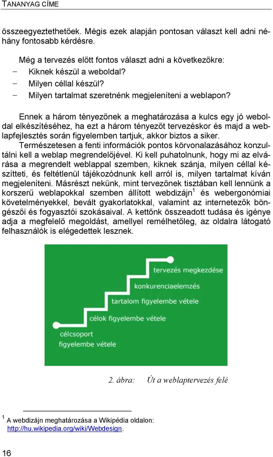 Ennek a három tényezőnek a meghatározása a kulcs egy jó weboldal elkészítéséhez, ha ezt a három tényezőt tervezéskor és majd a weblapfejlesztés során figyelemben tartjuk, akkor biztos a siker.