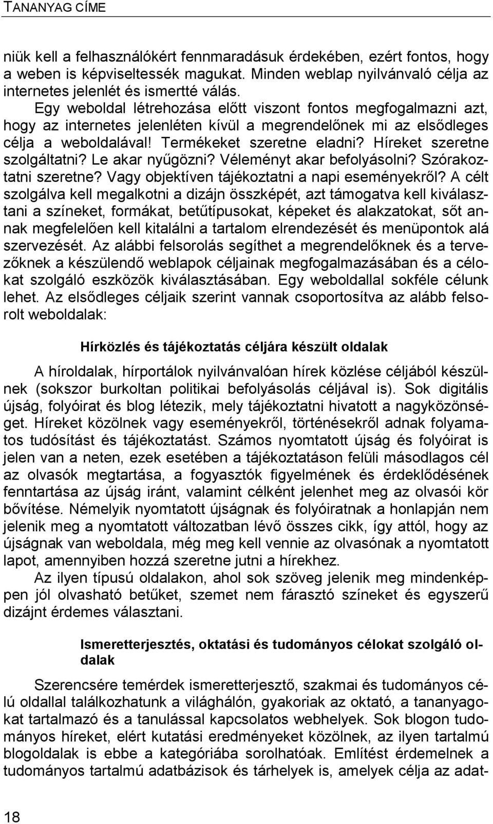 Híreket szeretne szolgáltatni? Le akar nyűgözni? Véleményt akar befolyásolni? Szórakoztatni szeretne? Vagy objektíven tájékoztatni a napi eseményekről?