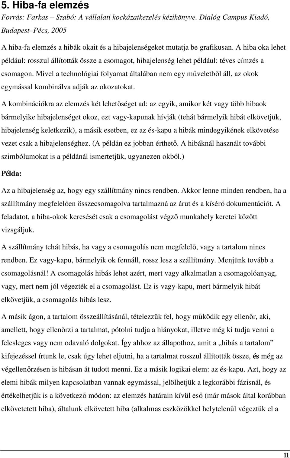 Mivel a technológiai folyamat általában nem egy mőveletbıl áll, az okok egymással kombinálva adják az okozatokat.