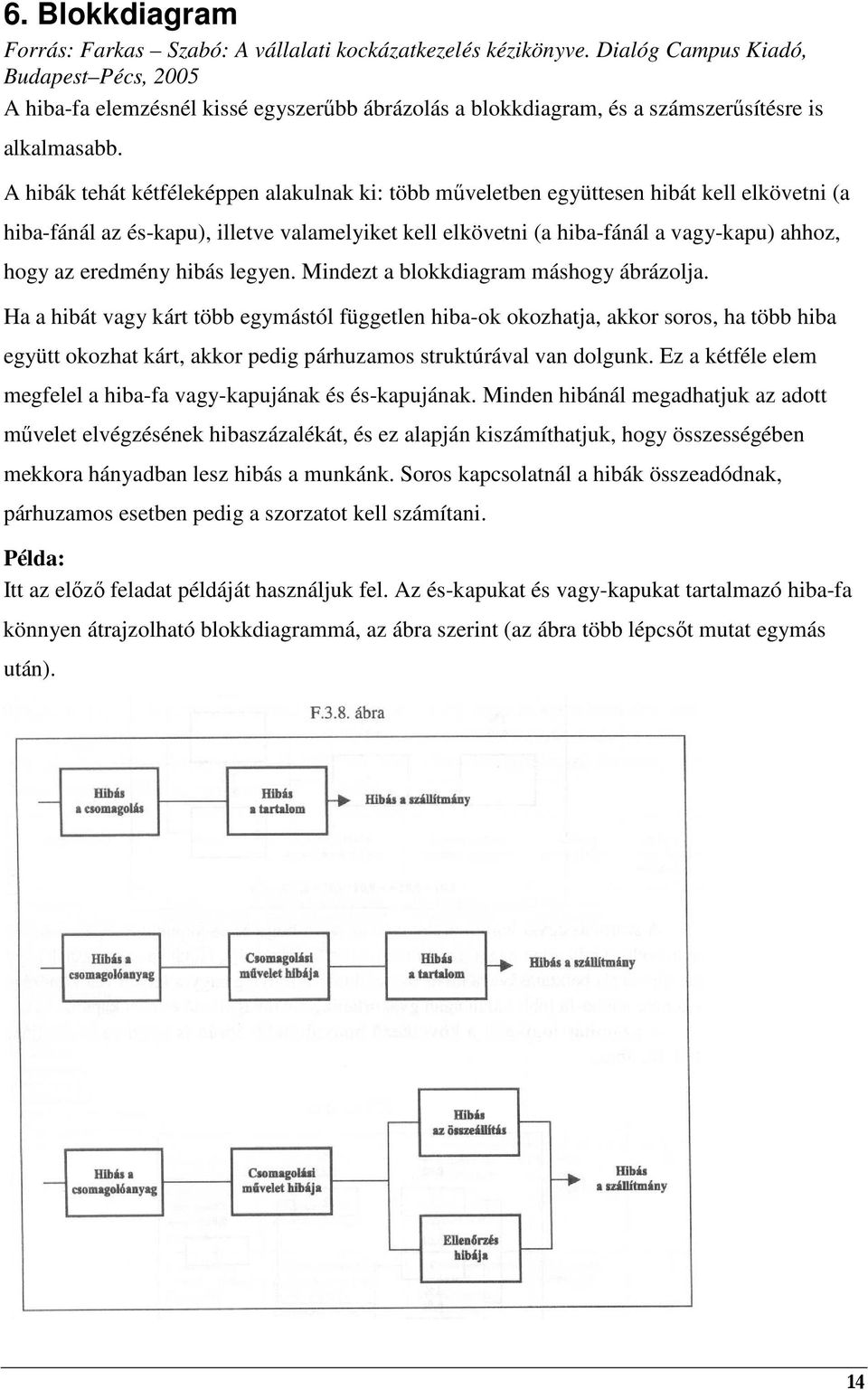 A hibák tehát kétféleképpen alakulnak ki: több mőveletben együttesen hibát kell elkövetni (a hiba-fánál az és-kapu), illetve valamelyiket kell elkövetni (a hiba-fánál a vagy-kapu) ahhoz, hogy az