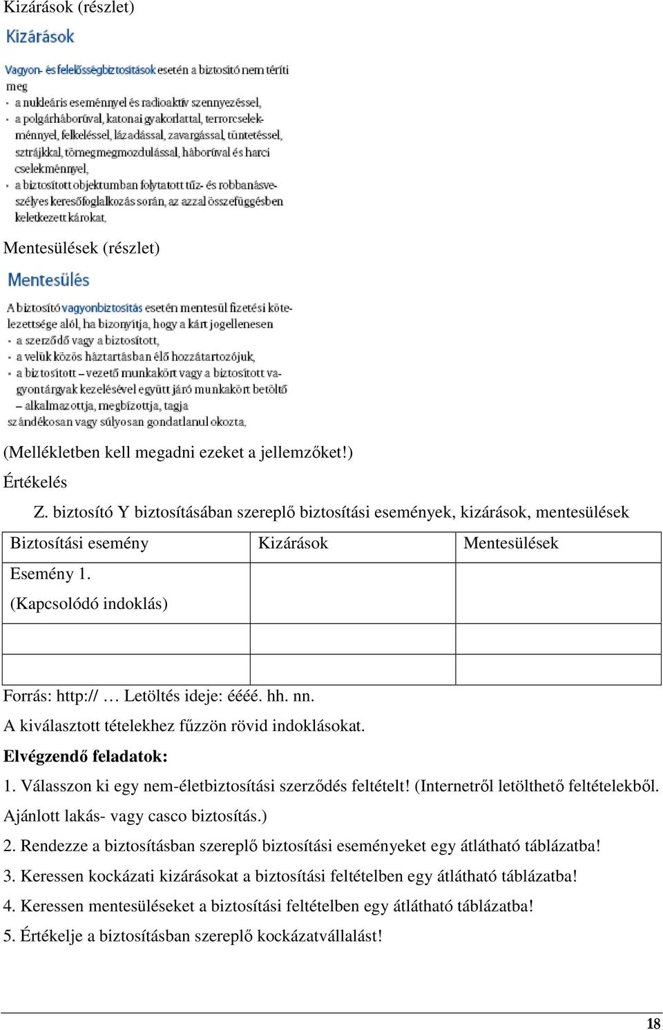 nn. A kiválasztott tételekhez főzzön rövid indoklásokat. Elvégzendı feladatok: 1. Válasszon ki egy nem-életbiztosítási szerzıdés feltételt! (Internetrıl letölthetı feltételekbıl.