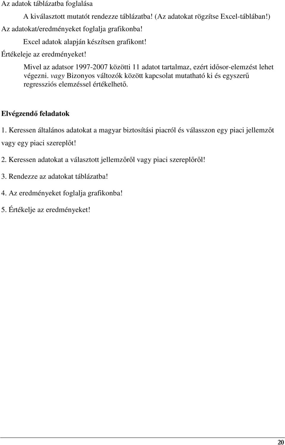 vagy Bizonyos változók között kapcsolat mutatható ki és egyszerő regressziós elemzéssel értékelhetı. Elvégzendı feladatok 1.
