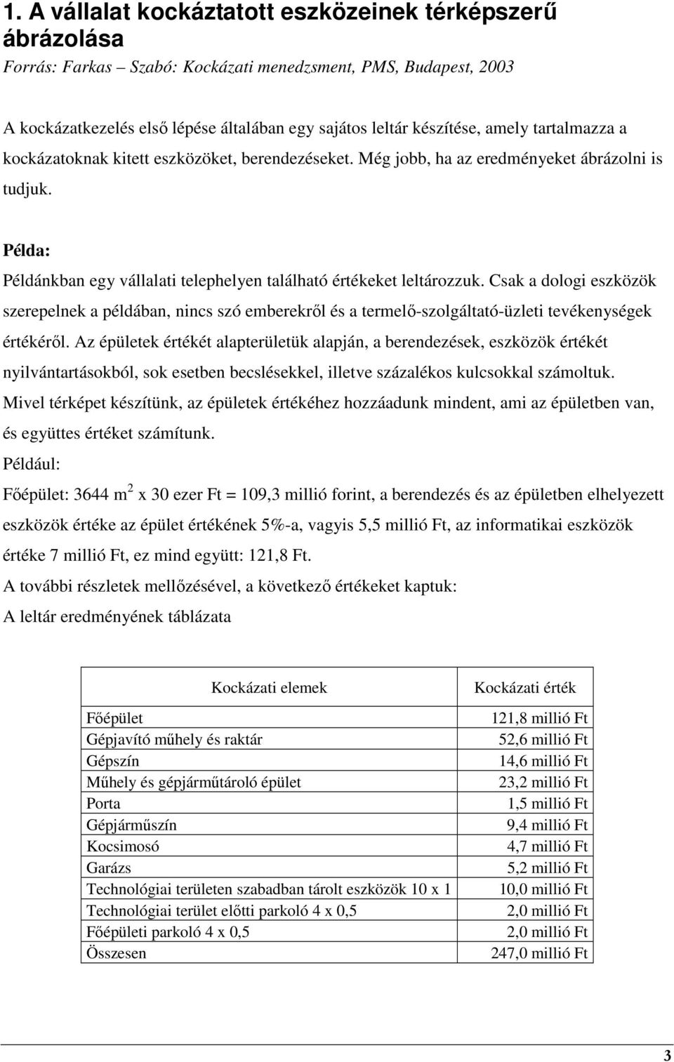 Csak a dologi eszközök szerepelnek a példában, nincs szó emberekrıl és a termelı-szolgáltató-üzleti tevékenységek értékérıl.