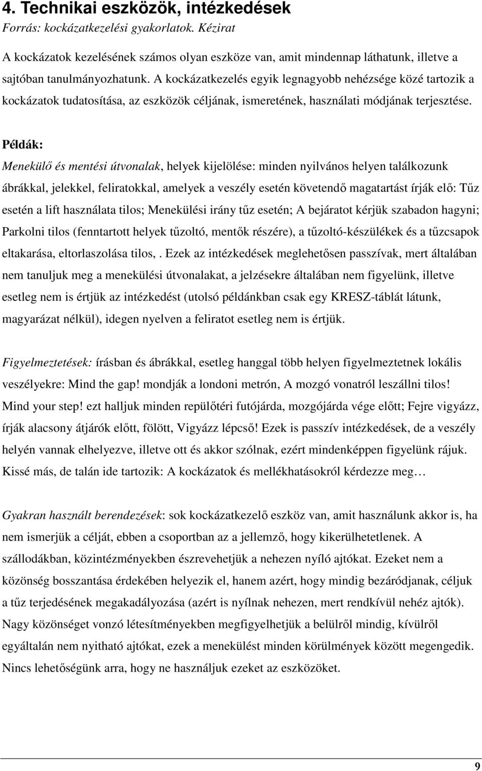 Példák: Menekülı és mentési útvonalak, helyek kijelölése: minden nyilvános helyen találkozunk ábrákkal, jelekkel, feliratokkal, amelyek a veszély esetén követendı magatartást írják elı: Tőz esetén a