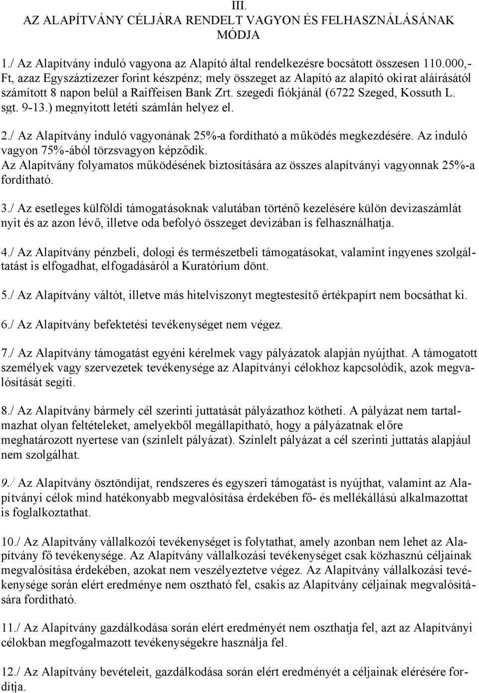 9-13.) megnyitott letéti számlán helyez el. 2./ Az Alapítvány induló vagyonának 25%-a fordítható a működés megkezdésére. Az induló vagyon 75%-ából törzsvagyon képződik.