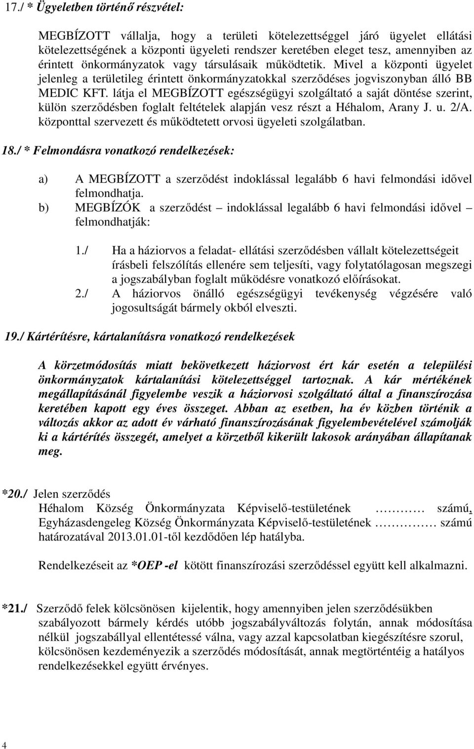 látja el MEGBÍZOTT egészségügyi szolgáltató a saját döntése szerint, külön szerződésben foglalt feltételek alapján vesz részt a Héhalom, Arany J. u. 2/A.