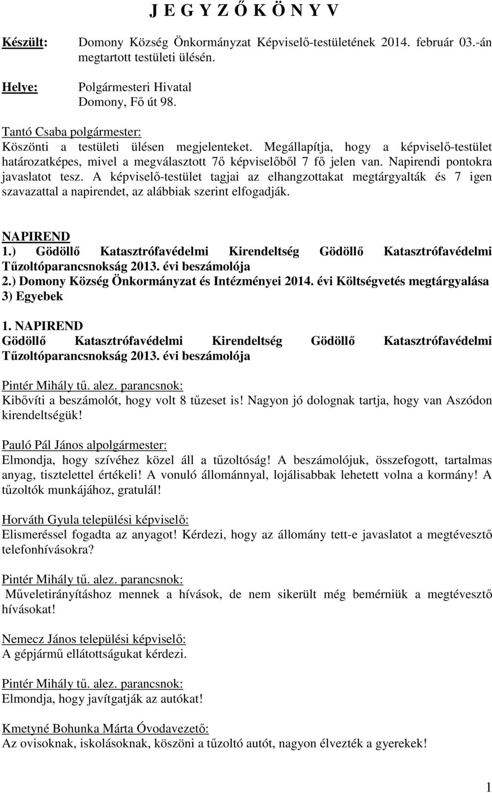 A képviselő-testület tagjai az elhangzottakat megtárgyalták és 7 igen szavazattal a napirendet, az alábbiak szerint elfogadják. NAPIREND 1.