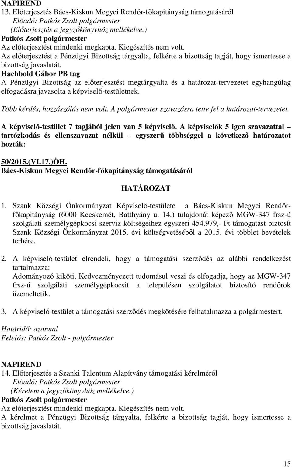 Hachbold Gábor PB tag A Pénzügyi Bizottság az előterjesztést megtárgyalta és a határozat-tervezetet egyhangúlag elfogadásra javasolta a képviselő-testületnek. Több kérdés, hozzászólás nem volt.