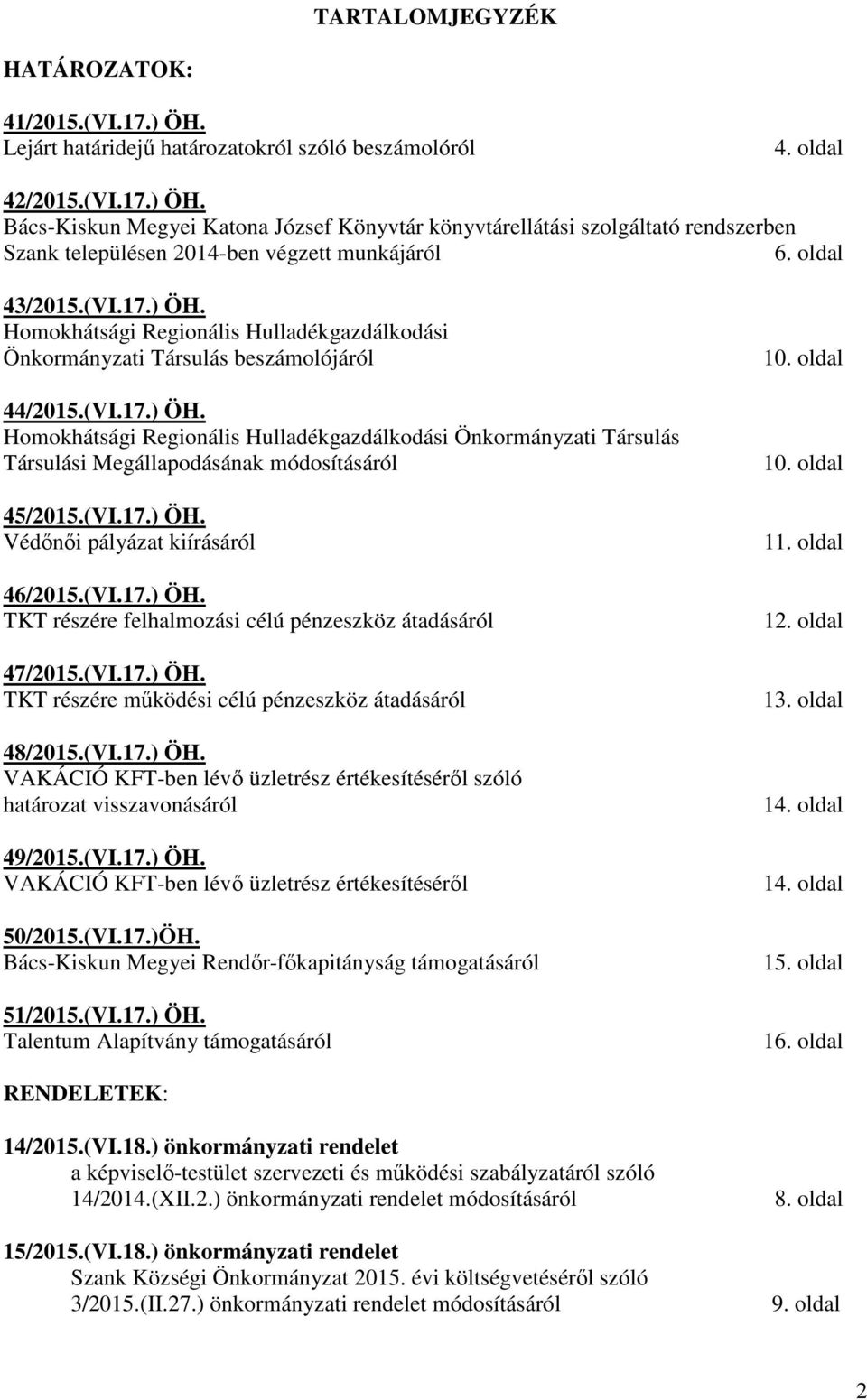 (VI.17.) ÖH. Védőnői pályázat kiírásáról 46/2015.(VI.17.) ÖH. TKT részére felhalmozási célú pénzeszköz átadásáról 47/2015.(VI.17.) ÖH. TKT részére működési célú pénzeszköz átadásáról 48/2015.(VI.17.) ÖH. VAKÁCIÓ KFT-ben lévő üzletrész értékesítéséről szóló határozat visszavonásáról 49/2015.