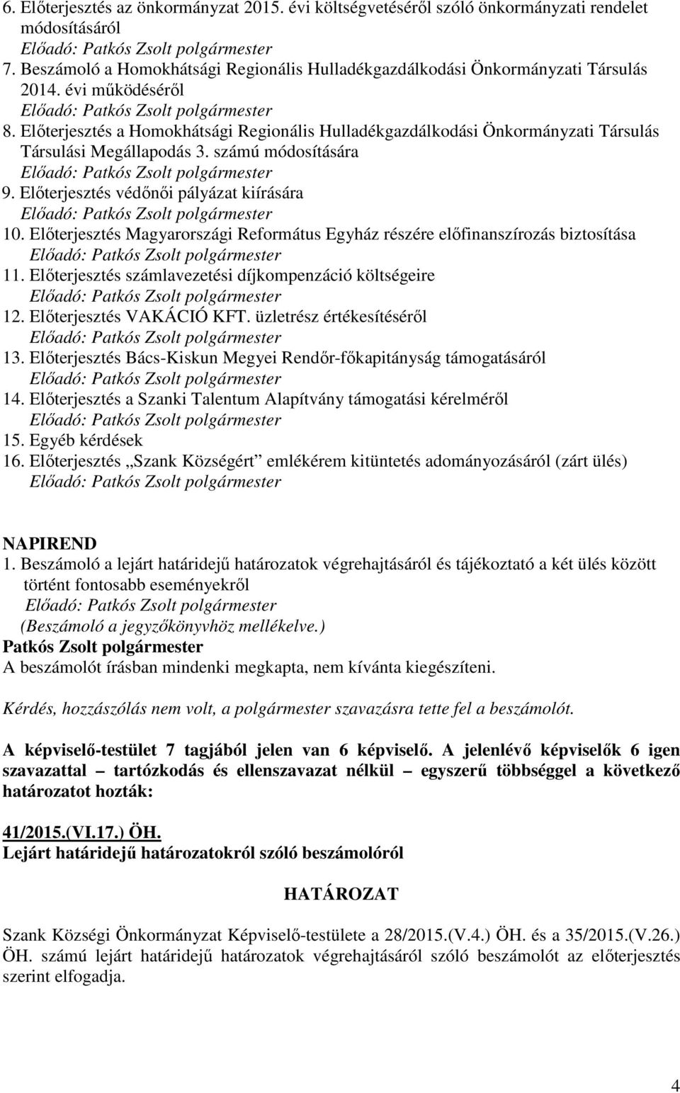 Előterjesztés védőnői pályázat kiírására Előadó: 10. Előterjesztés Magyarországi Református Egyház részére előfinanszírozás biztosítása Előadó: 11.