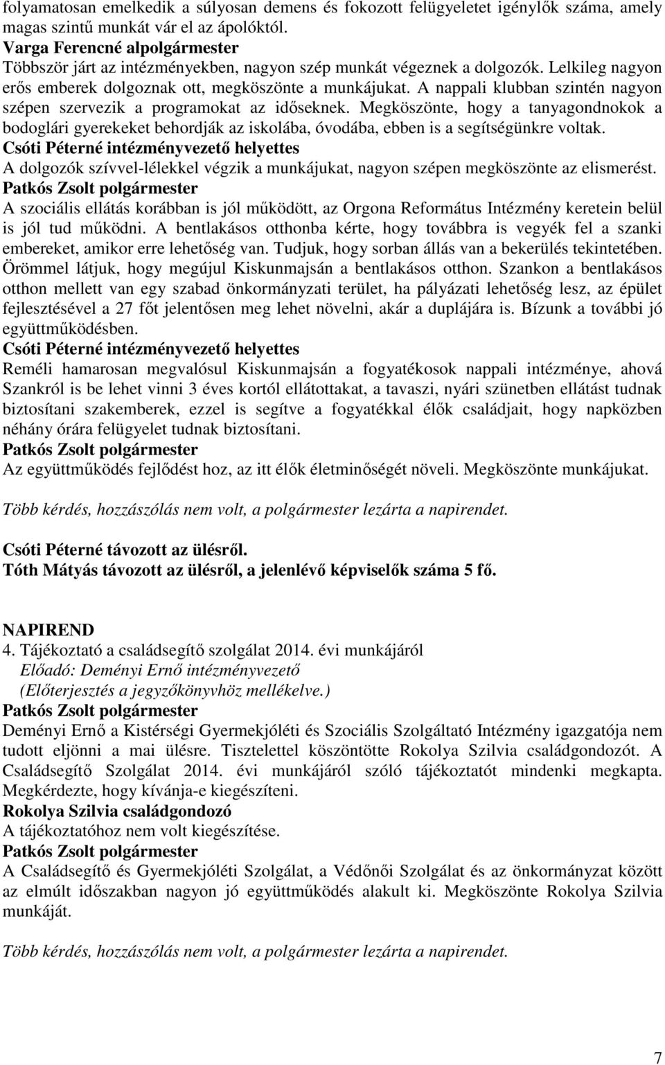 A nappali klubban szintén nagyon szépen szervezik a programokat az időseknek. Megköszönte, hogy a tanyagondnokok a bodoglári gyerekeket behordják az iskolába, óvodába, ebben is a segítségünkre voltak.